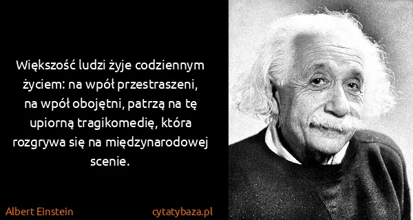 Albert Einstein: Większość ludzi żyje codziennym życiem: na wpół...