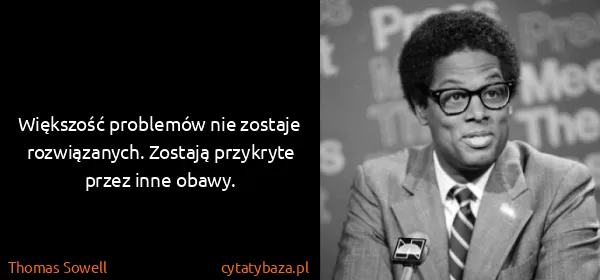 Thomas Sowell: Większość problemów nie zostaje rozwiązanych. Zostają...