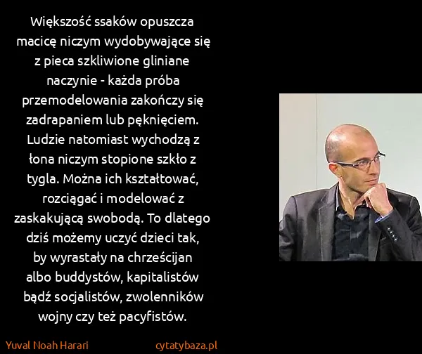 Yuval Noah Harari: Większość ssaków opuszcza macicę niczym wydobywające się...