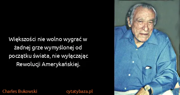 Charles Bukowski: Większości nie wolno wygrać w żadnej grze wymyślonej od...