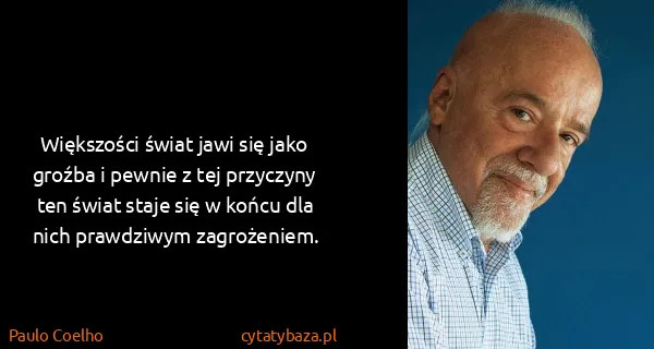 Paulo Coelho: Większości świat jawi się jako groźba i pewnie z tej...