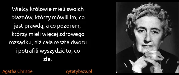 Agatha Christie: Wielcy królowie mieli swoich błaznów, którzy mówili im,...