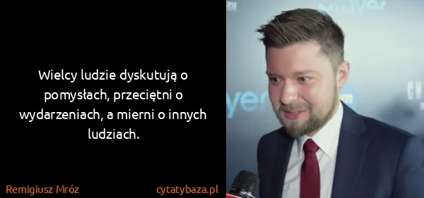 Remigiusz Mróz: Wielcy ludzie dyskutują o pomysłach, przeciętni o...