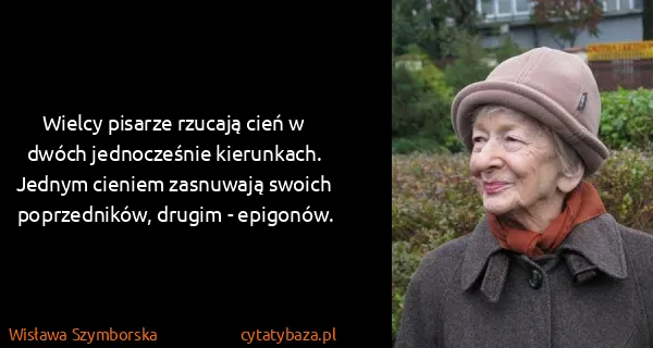 Wisława Szymborska: Wielcy pisarze rzucają cień w dwóch jednocześnie...