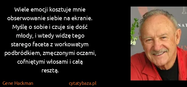 Gene Hackman: Wiele emocji kosztuje mnie obserwowanie siebie na...