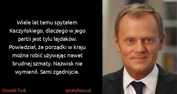 Donald Tusk: Wiele lat temu spytałem Kaczyńskiego, dlaczego w jego...