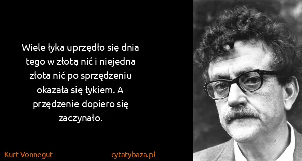 Kurt Vonnegut: Wiele łyka uprzędło się dnia tego w złotą nić i niejedna...