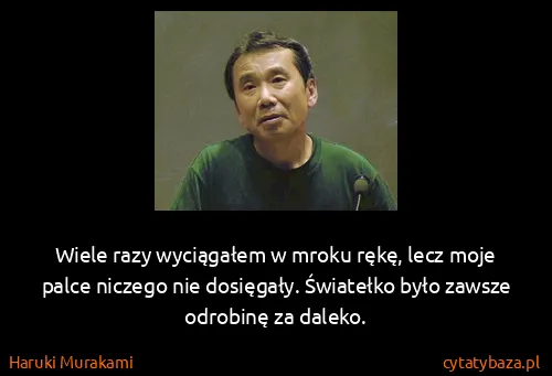 Haruki Murakami: Wiele razy wyciągałem  w mroku rękę, lecz moje palce...