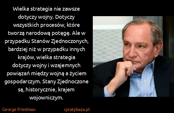 George Friedman: Wielka strategia nie zawsze dotyczy wojny. Dotyczy...