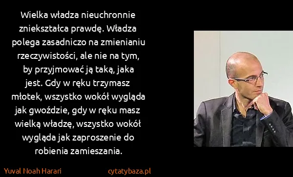 Yuval Noah Harari: Wielka władza nieuchronnie zniekształca prawdę. Władza...
