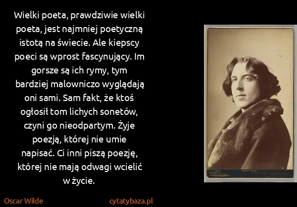 Oscar Wilde: Wielki poeta, prawdziwie wielki poeta, jest najmniej...
