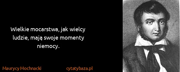 Maurycy Mochnacki: Wielkie mocarstwa, jak wielcy ludzie, mają swoje momenty...