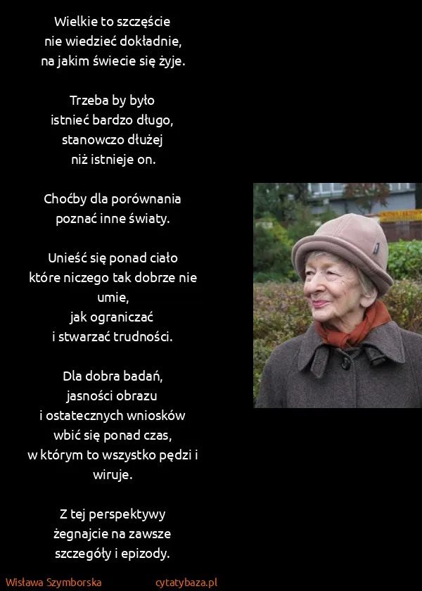 Wisława Szymborska: Wielkie to szczęście 
nie wiedzieć dokładnie, 
na jakim...