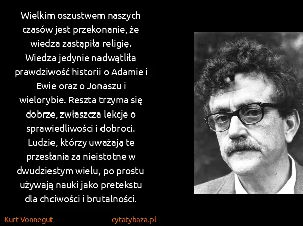 Kurt Vonnegut: Wielkim oszustwem naszych czasów jest przekonanie, że...