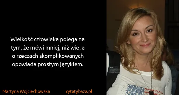 Martyna Wojciechowska: Wielkość człowieka polega na tym, że mówi mniej, niż...