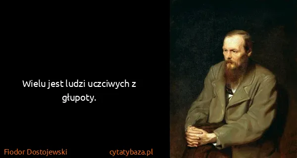 Fiodor Dostojewski: Wielu jest ludzi uczciwych z głupoty.