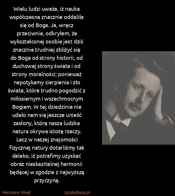 Hermann Weyl: Wielu ludzi uważa, iż nauka współczesna znacznie...