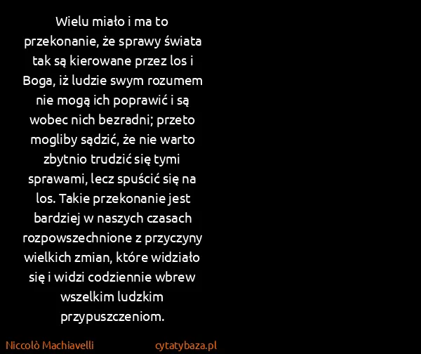 Niccolò Machiavelli: Wielu miało i ma to przekonanie, że sprawy świata tak są...