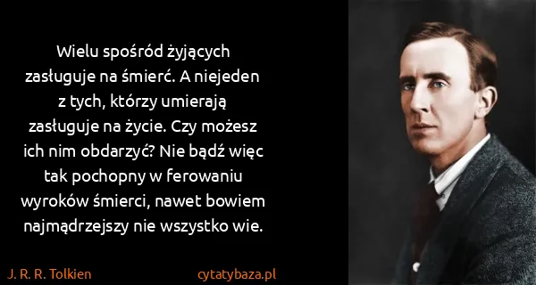 J. R. R. Tolkien: Wielu spośród żyjących zasługuje na śmierć. A niejeden z...