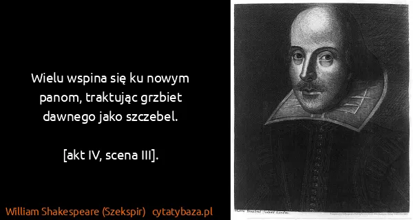 William Shakespeare (Szekspir): Wielu wspina się ku nowym panom, traktując grzbiet...