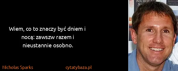 Nicholas Sparks: Wiem, co to znaczy być dniem i nocą: zawszw razem i...