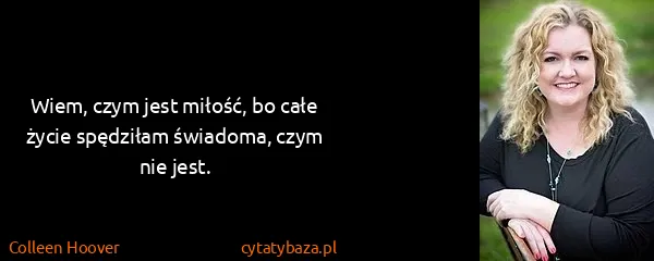 Colleen Hoover: Wiem, czym jest miłość, bo całe życie spędziłam...