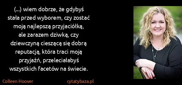 Colleen Hoover: (...) wiem dobrze, że gdybyś stała przed wyborem, czy...