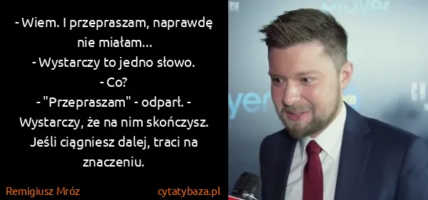 Remigiusz Mróz: - Wiem. I przepraszam, naprawdę nie miałam...
-...