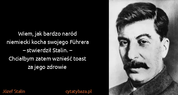 Józef Stalin: Wiem, jak bardzo naród niemiecki kocha swojego Führera –...