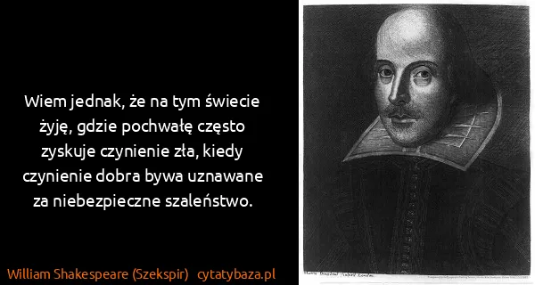 William Shakespeare (Szekspir): Wiem jednak, że na tym świecie żyję, gdzie pochwałę...