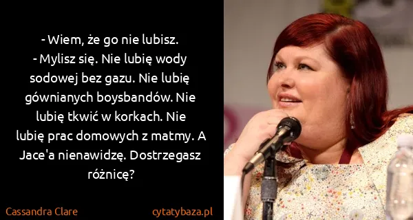 Cassandra Clare: - Wiem, że go nie lubisz. 
- Mylisz się. Nie lubię wody...