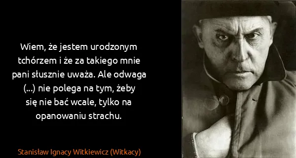 Stanisław Ignacy Witkiewicz (Witkacy): Wiem, że jestem urodzonym tchórzem i że za takiego mnie...