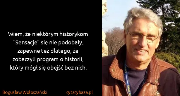 Bogusław Wołoszański: Wiem, że niektórym historykom "Sensacje" się nie...