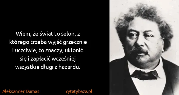 Aleksander Dumas: Wiem, że świat to salon, z którego trzeba wyjść...