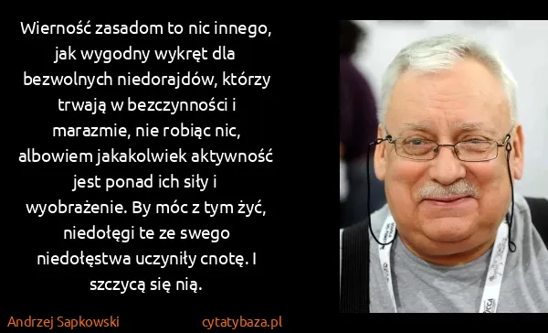 Andrzej Sapkowski: Wierność zasadom to nic innego, jak wygodny wykręt dla...