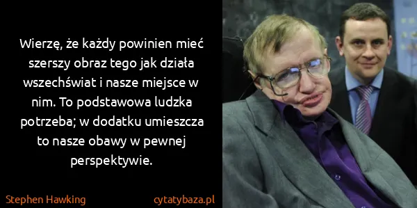 Stephen Hawking: Wierzę, że każdy powinien mieć szerszy obraz tego jak...