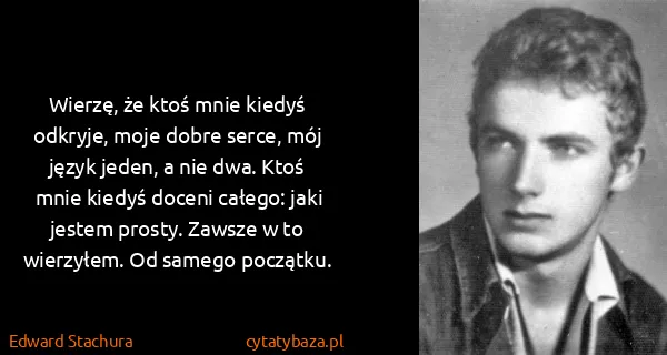 Edward Stachura: Wierzę, że ktoś mnie kiedyś odkryje, moje dobre serce,...