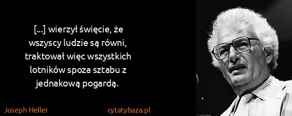 Joseph Heller: [...] wierzył święcie, że wszyscy ludzie są równi,...