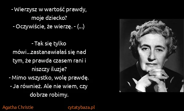 Agatha Christie: - Wierzysz w wartość prawdy, moje dziecko?
 -...