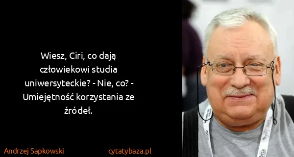 Andrzej Sapkowski: Wiesz, Ciri, co dają człowiekowi studia uniwersyteckie?...