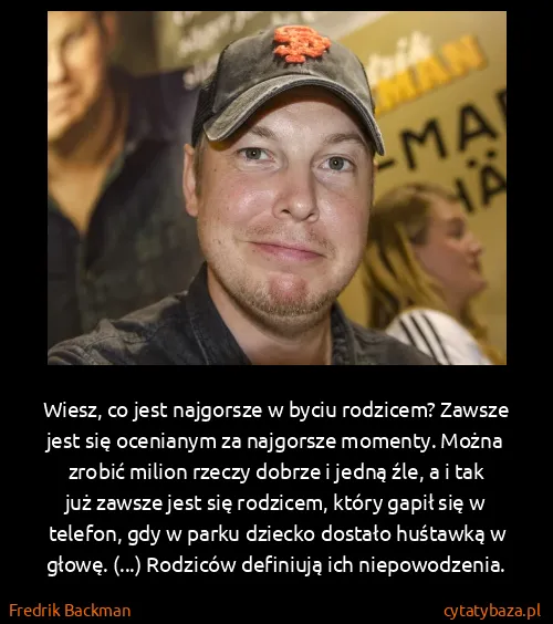 Fredrik Backman: Wiesz, co jest najgorsze w byciu rodzicem? Zawsze jest...