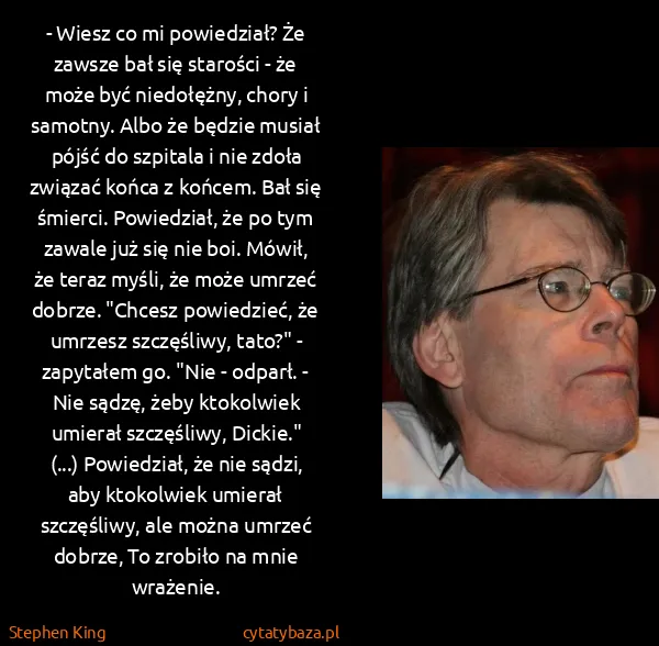 Stephen King: - Wiesz co mi powiedział? Że zawsze bał się starości -...