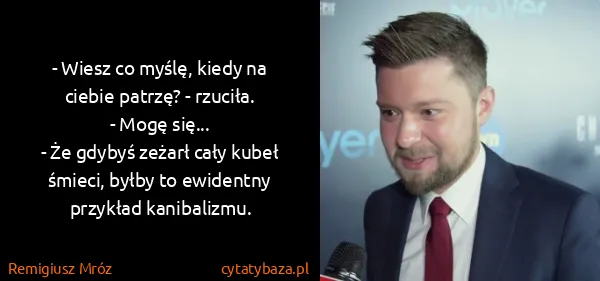 Remigiusz Mróz: - Wiesz co myślę, kiedy na ciebie patrzę? - rzuciła.
-...