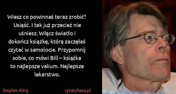Stephen King: Wiesz co powinnaś teraz zrobić? Usiąść. I tak już...