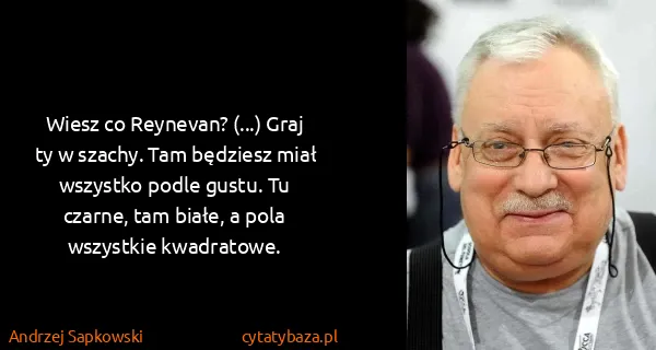 Andrzej Sapkowski: Wiesz co Reynevan? (...) Graj ty w szachy. Tam będziesz...