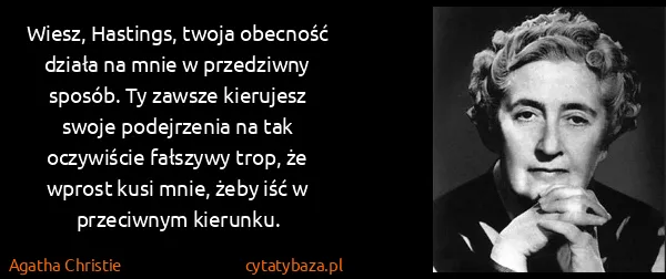 Agatha Christie: Wiesz, Hastings, twoja obecność działa na mnie w...