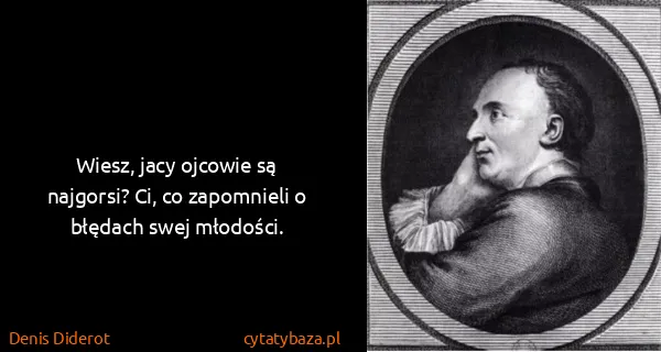 Denis Diderot: Wiesz, jacy ojcowie są najgorsi? Ci, co zapomnieli o...