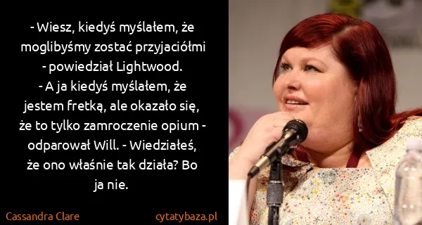 Cassandra Clare: - Wiesz, kiedyś myślałem, że moglibyśmy zostać...