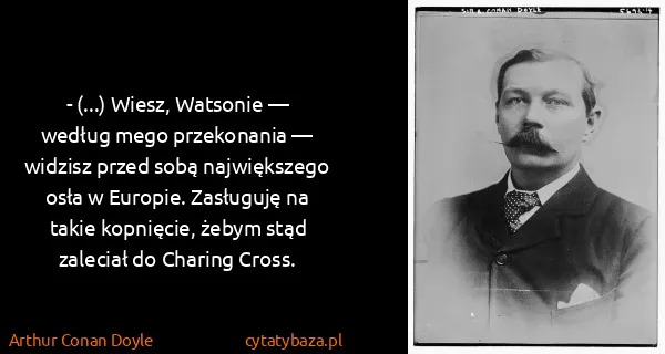 Arthur Conan Doyle: - (...) Wiesz, Watsonie — według mego przekonania —...