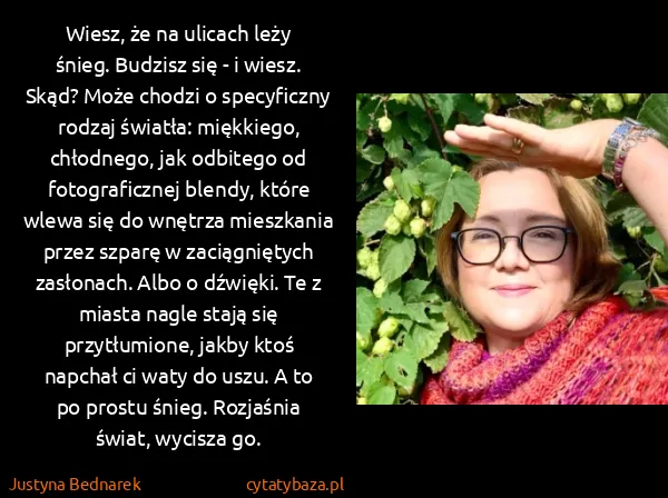 Justyna Bednarek: Wiesz, że na ulicach leży śnieg. Budzisz się - i wiesz....